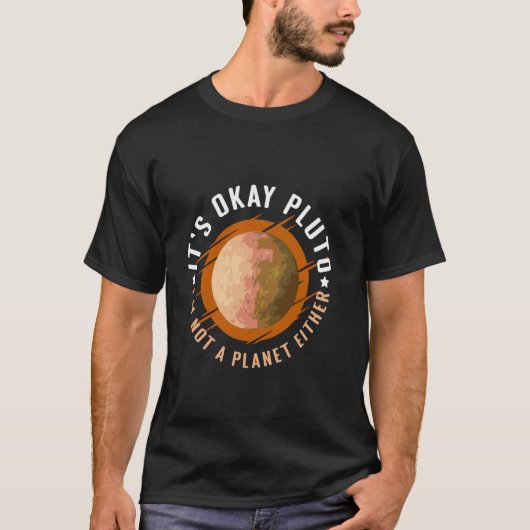 Its Okay Pluto Im Not a Planet Either T-shirt (Voorkant)