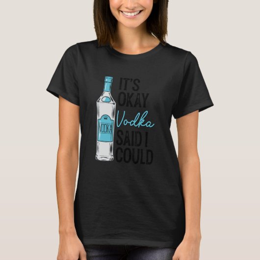 It's Okay Vodka Said I Could Dringking T-shirt (Voorkant)