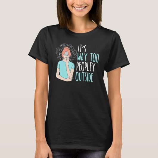 It's Way Too Peopley Outside Introverted Introvert T-shirt (Voorkant)