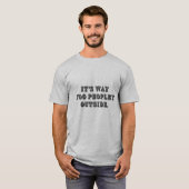 It's way too peopley outside t-shirt (Voorkant volledig)
