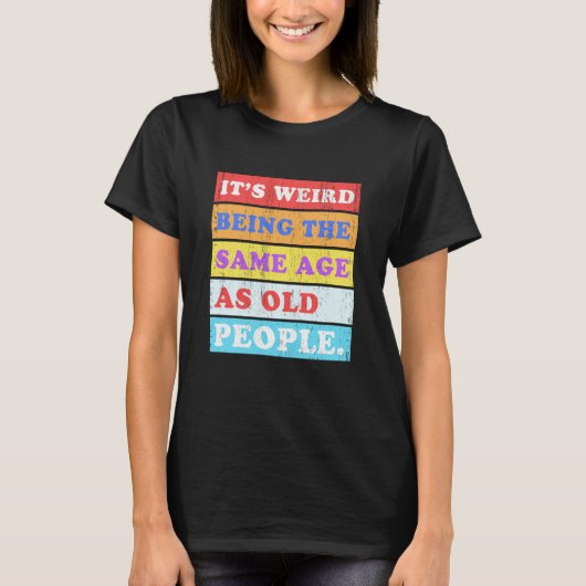 It's Weird Being Same Age as old People T-shirt (Voorkant)