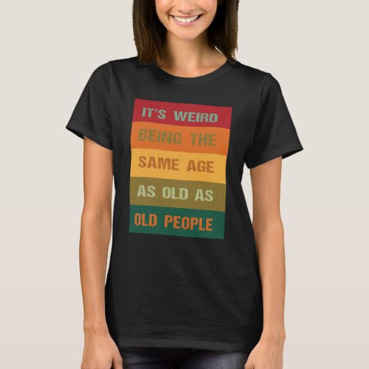 Its Weird Being The Same Age As Old People 2 T-shirt (Voorkant)