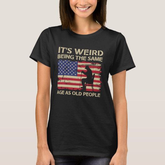 It's Weird Being The Same Age As Old People Americ T-shirt (Voorkant)