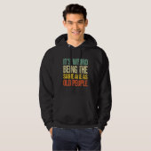 It's Weird Being The Same Age As Old People Funny Hoodie (Voorkant volledig)