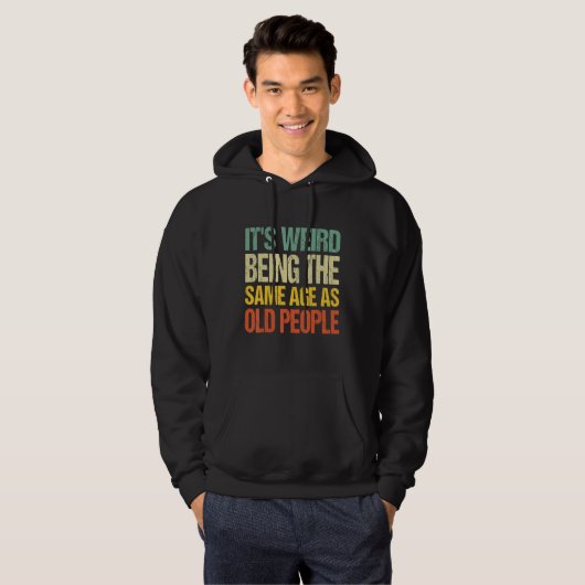 It's Weird Being The Same Age As Old People Funny Hoodie (Voorkant volledig)