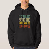 It's Weird Being The Same Age As Old People Funny Hoodie (Voorkant)