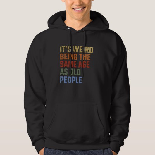 It's Weird Being The Same Age As Old People Funny  Hoodie (Voorkant)