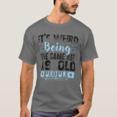 It's Weird Being The Same Age As Old People Funny T-shirt (Voorkant)