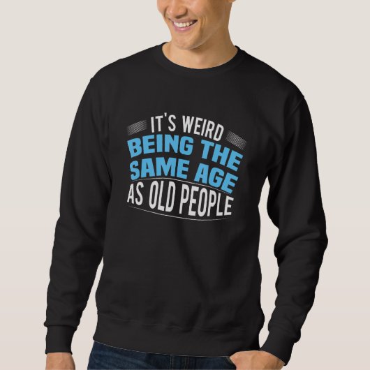 It's Weird Being The Same Age As Old People Funny Trui (Voorkant)