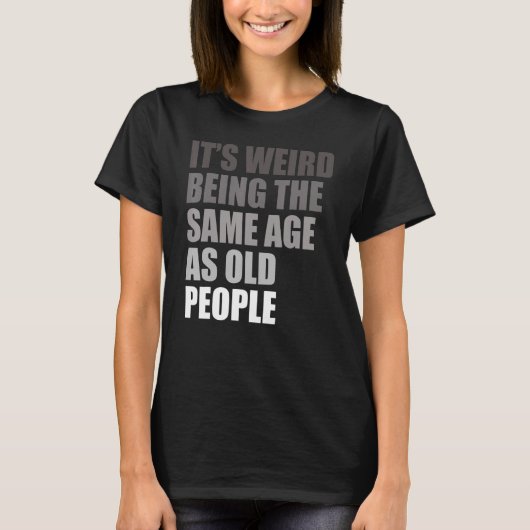 It's Weird Being The Same Age As Old People Mens S T-shirt (Voorkant)