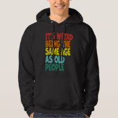It's Weird Being The Same Age As Old People Retro Hoodie (Voorkant)