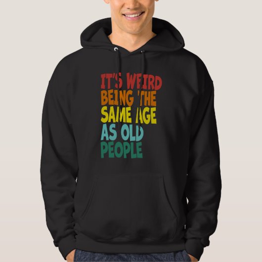 It's Weird Being The Same Age As Old People Retro  Hoodie (Voorkant)