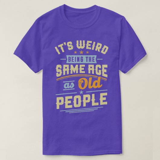 Its Weird Being The Same Age As Old People Retro S T-shirt (Design voorkant)