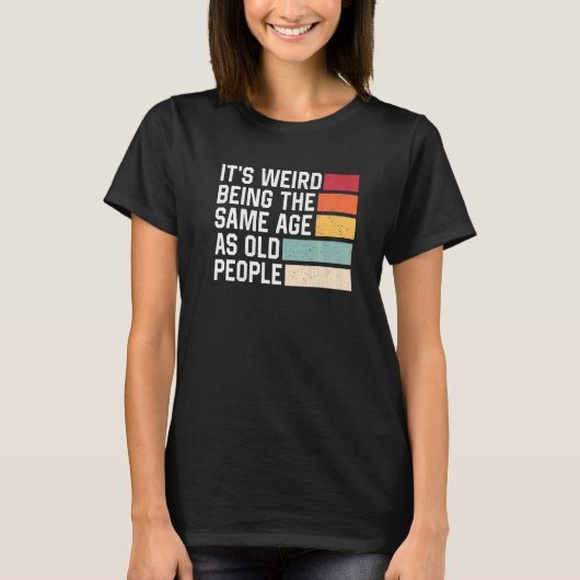 It's Weird Being The Same Age As Old People Retro  T-shirt (Voorkant)
