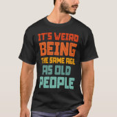 It's Weird Being The Same Age As Old People Retro T-shirt (Voorkant)