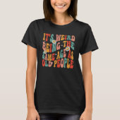 It's Weird Being The Same Age As Old People Retro  T-shirt (Voorkant)