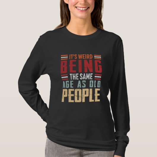 It's Weird Being The Same Age As Old People Retro  T-shirt (Voorkant)