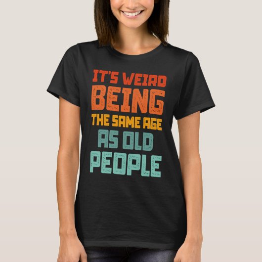 It's Weird Being The Same Age As Old People Retro T-shirt (Voorkant)