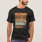 It's Weird Being The Same Age As Old People Retro  T-shirt (Voorkant)