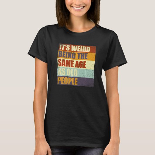 It's Weird Being The Same Age As Old People Retro T-shirt (Voorkant)