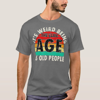 Its Weird Being The Same Age As Old People Retro V T-shirt