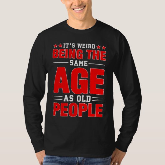 It's Weird Being The Same Age As Old People  Sayin T-shirt (Voorkant)