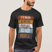 It's Weird Being The Same Age As Old People  Sayin T-shirt (Voorkant)