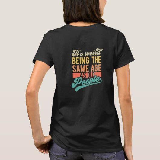 Its weird being the same age as old people t-shirt (Achterkant)