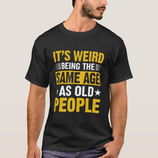 It'S Weird Being The Same Age As Old People T-shirt (Voorkant)
