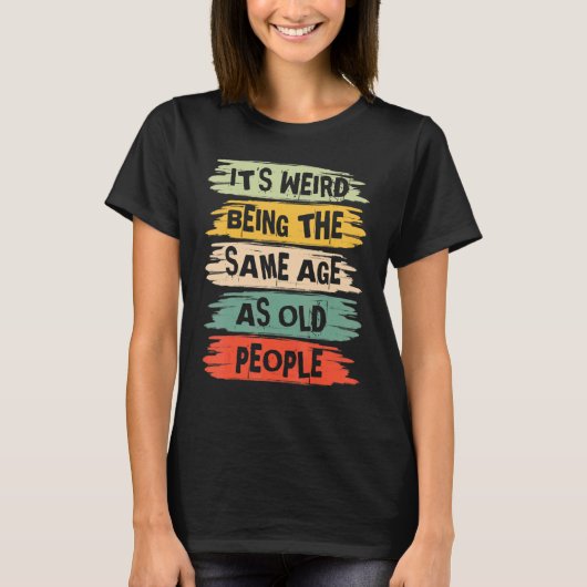 It's Weird Being The Same Age As Old People   Vint T-shirt (Voorkant)