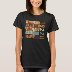 It's Weird Being The Same As Old People Born I T-shirt