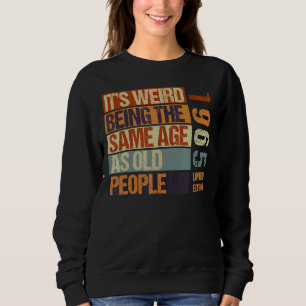 It's Weird Being The Same As Old People Born I Trui