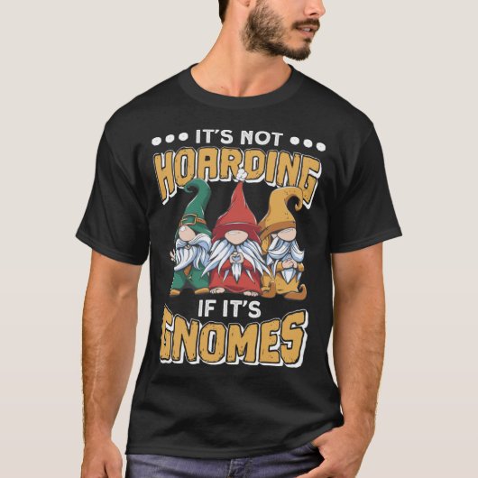 Itu2019s Not Hoarding If Itu2019s Gnomes Gnome Gar T-shirt (Voorkant)