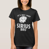 Itu2019s Not That Sirius Bro Space Science Solar S T-shirt (Voorkant)