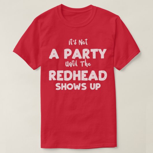 Itx27s geen partij tot de Redhead omhoog haar Show T-shirt (Design voorkant)