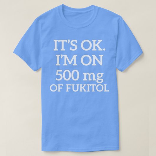 Itx27s Ok Ix27M op 500 mg Fukitol T-shirt (Design voorkant)