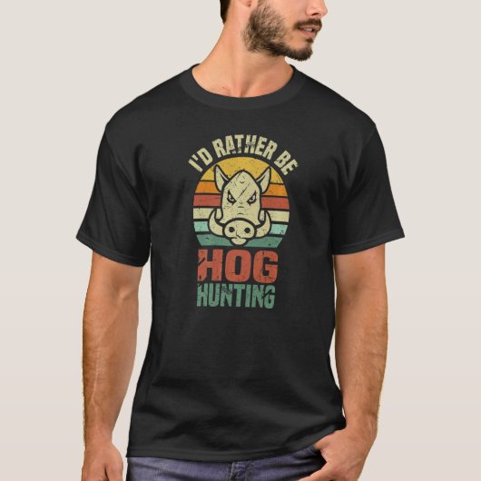Iu2019d Rather Be Hog Hunting  Wild Boar Animal Hu T-shirt (Voorkant)