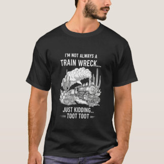 Iu2019m Not Always A Train Wreck Just Kidding Toot T-shirt