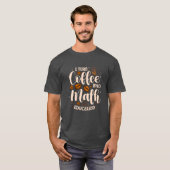 Iurn Coffee Into Math Education Mathematician funn T-shirt (Voorkant volledig)