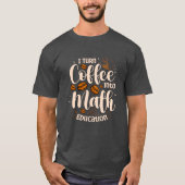 Iurn Coffee Into Math Education Mathematician funn T-shirt (Voorkant)