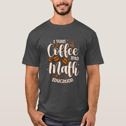 Iurn Coffee Into Math Education Mathematician funn T-shirt (Voorkant)