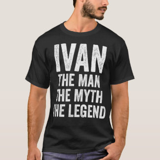 Ivan the Man The Myth The Legend First Name Ivan T-shirt