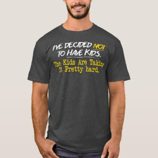 Ive Decided Not To Have Kids T-shirt