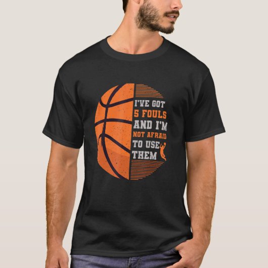 Ive Got 5 Fouls And Im Not Afraid To Use Them Bask T-shirt (Voorkant)