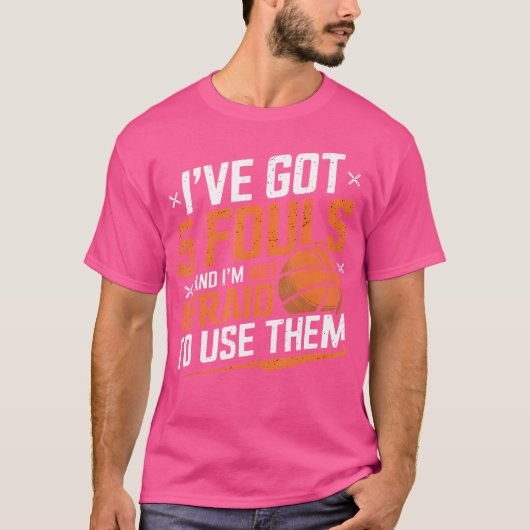 Ive Got 5 Fouls And Im Not Afraid To Use Them Bask T-shirt (Voorkant)