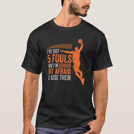 Ive Got 5 Fouls And Im Not Afraid To Use Them Bask T-shirt (Voorkant)