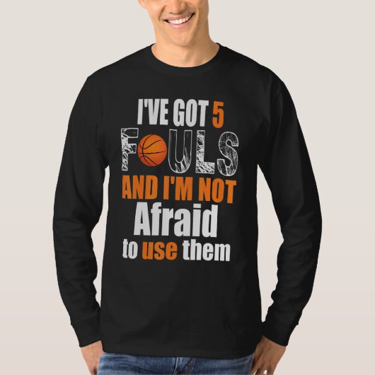 Ive Got 5 Fouls And Im Not Afraid To Use Them Bask T-shirt (Voorkant)