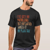 I've Got 99 Problems But Inflation Makes It 199 Pl T-shirt (Voorkant)