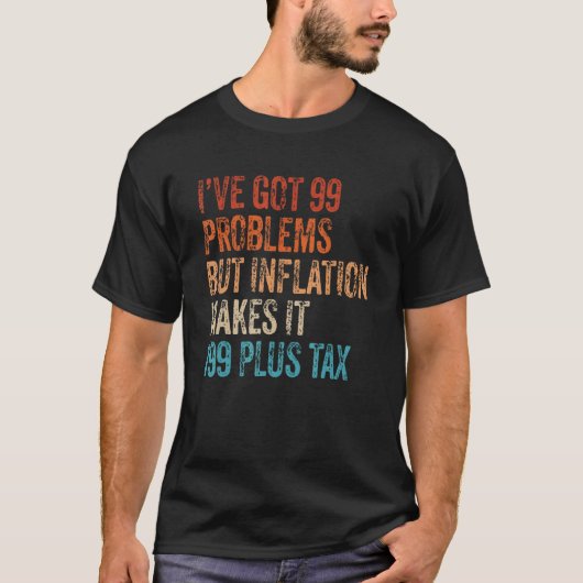 I've Got 99 Problems But Inflation Makes It 199 Pl T-shirt (Voorkant)
