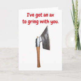 I've got an ax to grind with you. kaart